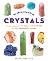 book The Ultimate Guide to Crystals: The Beginner's Guide to the Healing Energy of 100 Crystals and Stones