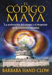 book El código maya: La aceleración del tiempo y el despertar de la conciencia mundial