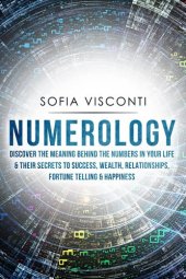 book Numerology: Discover The Meaning Behind The Numbers in Your life & Their Secrets to Success, Wealth, Relationships, Fortune Telling & Happiness