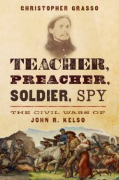 book Teacher, Preacher, Soldier, Spy: The Civil Wars of John R. Kelso