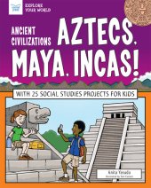 book Ancient Civilizations: Aztecs, Maya, Incas!: With 25 Social Studies Projects for Kids