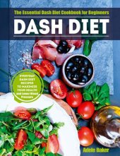 book Dash Diet: The Essential Dash Diet Cookbook for Beginners. Everyday Dash Diet Recipes to Maximize Your Health and Lower Blood Pressure