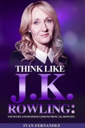 book Think Like J.K. Rowling: Top 30 Life and Business Lessons from J.K. Rowling