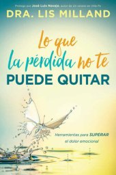 book Lo que la pérdida no te puede quitar: Herramientas para superar el dolor emocional