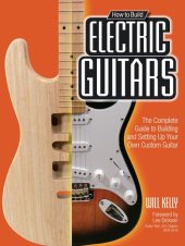 book How to Build Electric Guitars: The Complete Guide to Building and Setting Up Your Own Custom Guitar