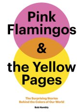 book Pink Flamingos and the Yellow Pages: The Surprising Stories behind the Colors of Our World