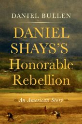 book Daniel Shays's Honorable Rebellion: An American Story