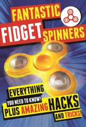 book Fantastic Fidget Spinners: Everything You Need to Know! Plus Amazing Hacks and Tricks!