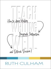 book Teach Writing Well: How to Assess Writing, Invigorate Instruction, and Rethink Revision