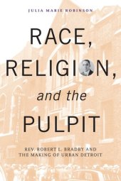 book Race, Religion, and the Pulpit: Rev. Robert L. Bradby and the Making of Urban Detroit