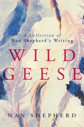 book Wild Geese: A Collection of Nan Shepherd's Writing