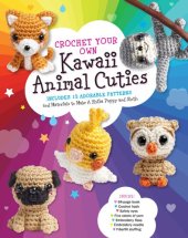 book Crochet Your Own Kawaii Animal Cuties: Includes 12 Adorable Patterns and Materials to Make a Shiba Puppy and Sloth