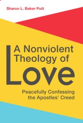 book A Nonviolent Theology of Love: Peacefully Confessing the Apostles Creed