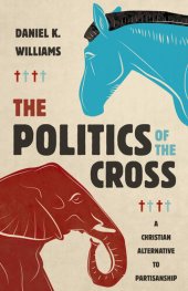 book The Politics of the Cross: A Christian Alternative to Partisanship