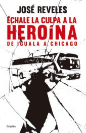 book Échale la culpa a la heroína: De Iguala a Chicago