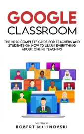 book Google Classroom: The 2020 Complete Guide for Teachers and Students on How to Learn Everything About Online Teaching