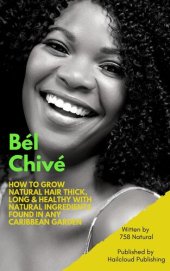 book Bél Chivé: How To Grow Natural Hair Thick, Long & Healthy With Natural Ingredients Found In Any Caribbean Garden