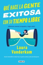 book Qué hace la gente exitosa con su tiempo libre: ¡Siéntete menos ocupado y logra más!