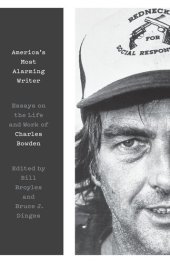 book America's Most Alarming Writer: Essays on the Life and Work of Charles Bowden