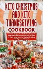 book Keto Christmas and Keto Thanksgiving Cookbook: Low Carb Recipes For The Festive Season To Sustain Weight Loss and Fat Burning, And To Make Being Keto For The Holidays Easy, Healthy, and Delicious!