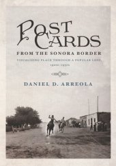 book Postcards from the Sonora Border: Visualizing Place Through a Popular Lens, 1900s–1950s