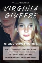 book Virginia Giuffre: The Extraordinary Life Story of the 'Playtoy' who Pursued and Ended the Crimes of Millionaires Ghislaine Maxwell and Jeffrey Epstein