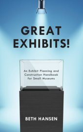 book Great Exhibits!: An Exhibit Planning and Construction Handbook for Small Museums