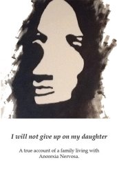 book I Will Not Give up on My Daughter: A True Account of a Family Living with Anorexia Nervosa