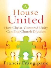 book A House United: How Christ-Centered Unity Can End Church Division