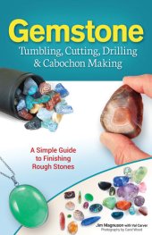 book Gemstone Tumbling, Cutting, Drilling & Cabochon Making: A Simple Guide to Finishing Rough Stones