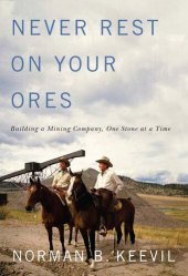 book Never Rest on Your Ores: Building a Mining Company, One Stone at a Time