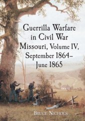 book Guerrilla Warfare in Civil War Missouri, Volume IV, September 1864-June 1865