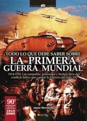 book Todo lo que debe saber sobre la 1ª Guerra Mundial: 1914-1918. Las batallas, las campañas militares, los personajes y los hechos históricos fundamentales para comprender el conflicto bélico que cambió la historia del siglo XX.