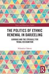 book The Politics of Ethnic Renewal in Darjeeling: Gorkhas and the Struggle for Tribal Recognition (Nepal and Himalayan Studies)
