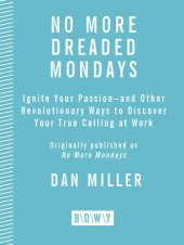 book No More Dreaded Mondays: Ignite Your Passion--and Other Revolutionary Ways to Discover Your True Calling at Work