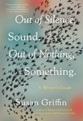 book Out of Silence, Sound. Out of Nothing, Something.: A Writers Guide