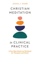 book Christian Meditation in Clinical Practice: A Four-Step Model and Workbook for Therapists and Clients