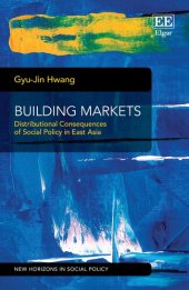 book Building Markets: Distributional Consequences of Social Policy in East Asia (New Horizons in Social Policy series)