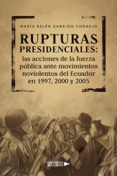 book Rupturas presidenciales: Las acciones de la fuerza pública ante movimientos no violentos del Ecuador en 1997, 2000 y 2005