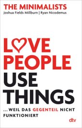 book Love People, Use Things ... weil das Gegenteil nicht funktioniert: The Minimalists