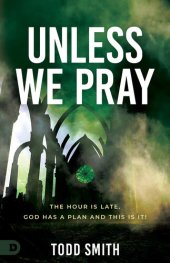 book Unless We Pray: The Hour Is Late. God Has a Plan and This Is It!