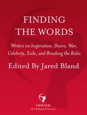 book Finding the Words: Writers on Inspiration, Desire, War, Celebrity, Exile, and Breaking the Rules