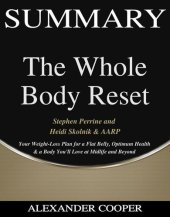 book Summary of the Whole Body Reset: by Stephen Perrine and Heidi Skolnik & AARP--Your Weight-Loss Plan for a Flat Belly, Optimum Health & a Body You'll Love at Midlife and Beyond--A Comprehensive Summary