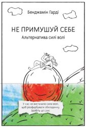 book Не примушуй себе: Альтернатива силі волі