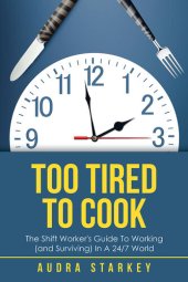 book Too Tired to Cook: The Shift Worker's Guide to Working (And Surviving) in a 24/7 World