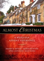 book Almost Christmas: A Wesleyan Advent Experience