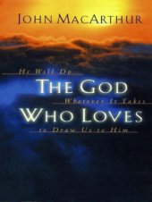 book The God Who Loves: He Will Do Whatever It Takes to Draw Us to Him