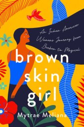 book Brown Skin Girl: An Indian-American Woman's Magical Journey From Broken To Beautiful