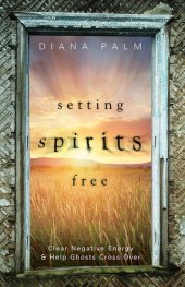 book Setting Spirits Free: Clear Negative Energy & Help Ghosts Cross Over