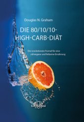 book Die 80/10/10 High-Carb-Diät: Die revolutionäre Formel für rohvegane und fettarme Ernährung